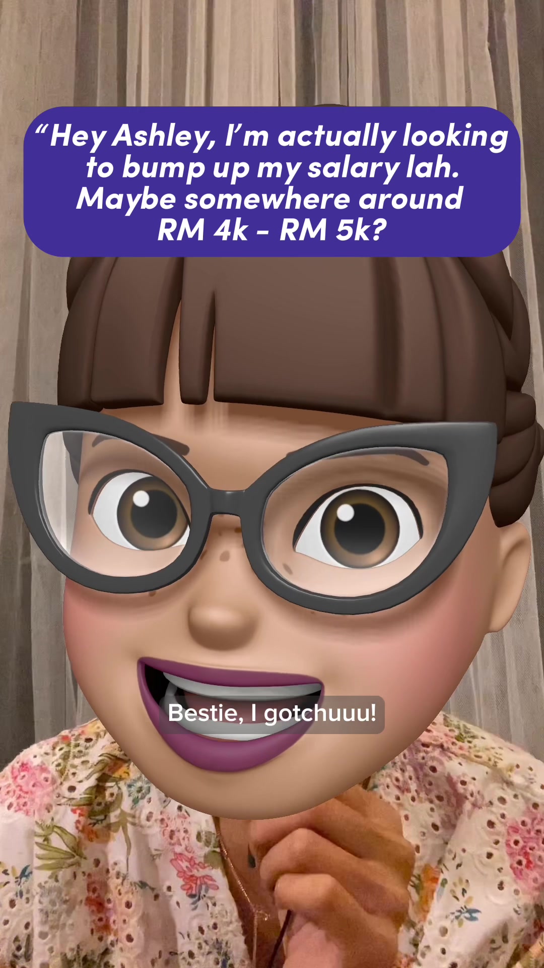 "Hey Ashley, I’m actually looking to bump up my salary lah. Maybe somewhere around RM 4k - RM 5k?  Bestie, I gotchuuu!