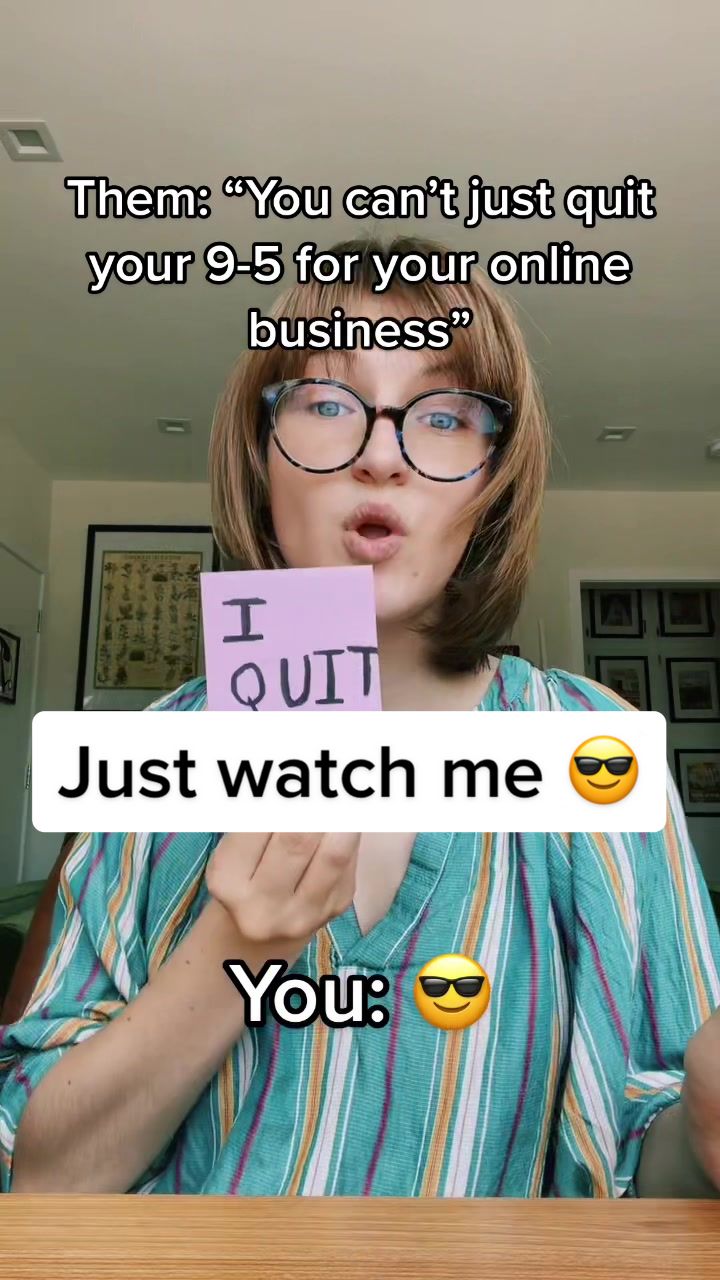 Them: “You can’t just quit your 9-5 for your online business”  Just watch me 😎  You: 😎